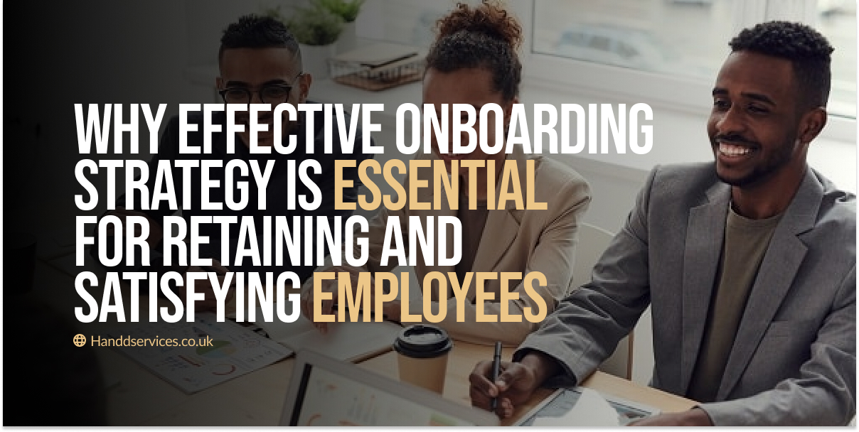 Why Effective Onboarding Strategy Is Essential for Retaining and Satisfying Employees