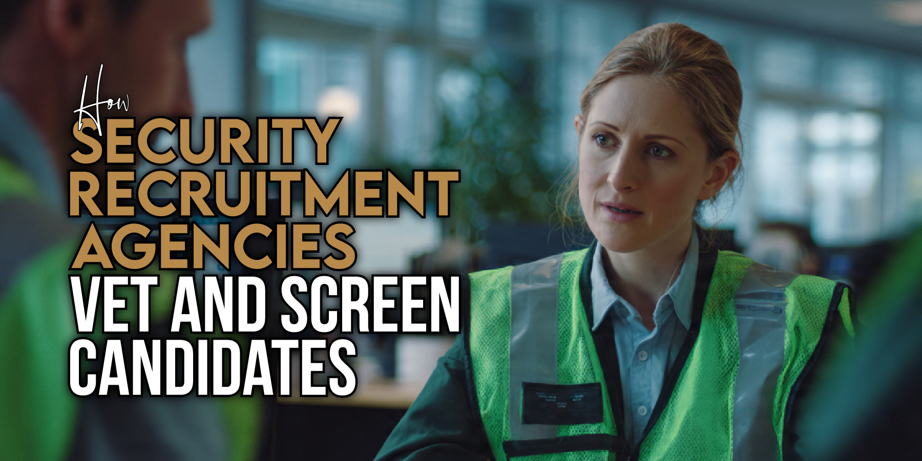 How Security Recruitment Agencies Vet and Screen Candidates