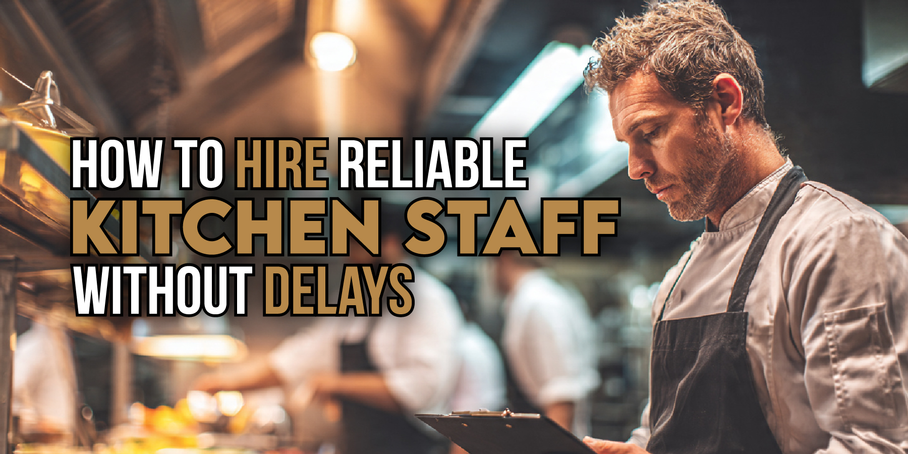 How to Hire Reliable Kitchen Staff Without Delays